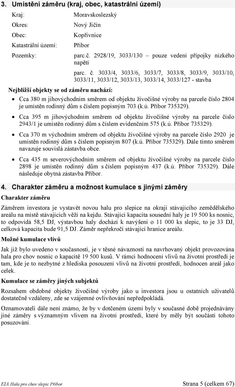 výroby na parcele číslo 2804 je umístěn rodinný dům s číslem popisným 703 (k.ú. Příbor 735329).