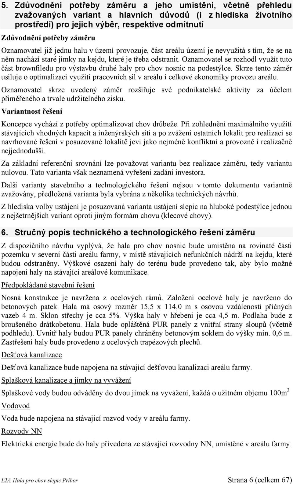 Oznamovatel se rozhodl využít tuto část brownfiledu pro výstavbu druhé haly pro chov nosnic na podestýlce.