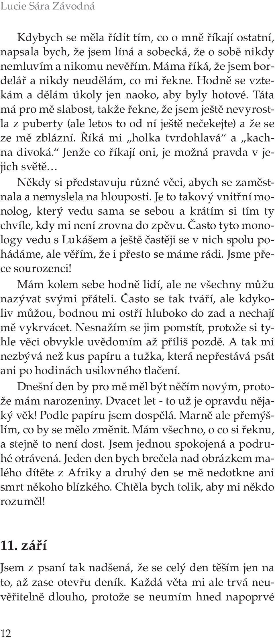 Táta má pro mě slabost, takže řekne, že jsem ještě nevyrostla z puberty (ale letos to od ní ještě nečekejte) a že se ze mě zblázní. Říká mi holka tvrdohlavá a kachna divoká.