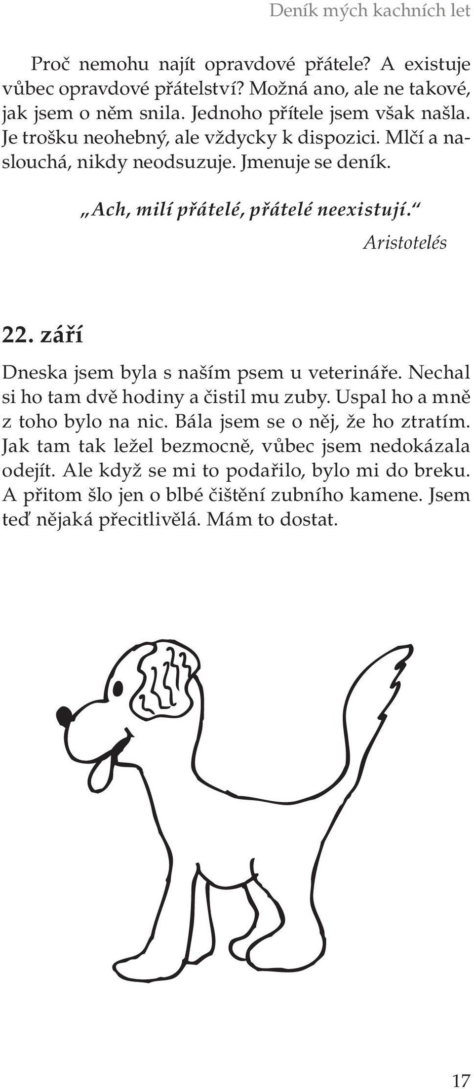 Aristotelés 22. září Dneska jsem byla s naším psem u veterináře. Nechal si ho tam dvě hodiny a čistil mu zuby. Uspal ho a mně z toho bylo na nic.