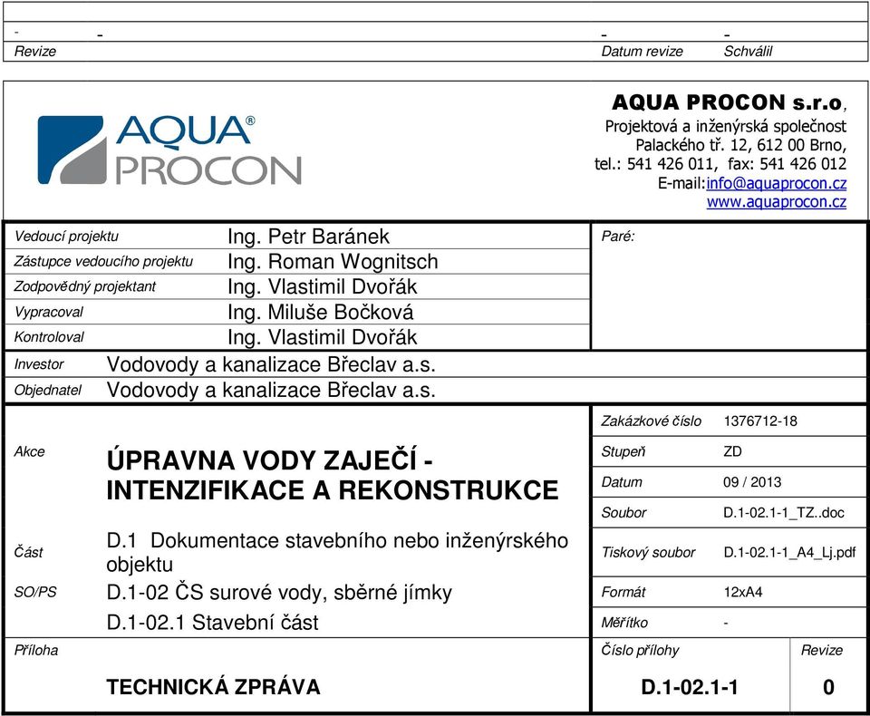 1 Dokumentace stavebního nebo inženýrského objektu AQUA PROCON s.r.o, Projektová a inženýrská společnost Palackého tř. 12, 612 00 Brno, tel.: 541 426 011, fax: 541 426 012 E-mail:info@aquaprocon.