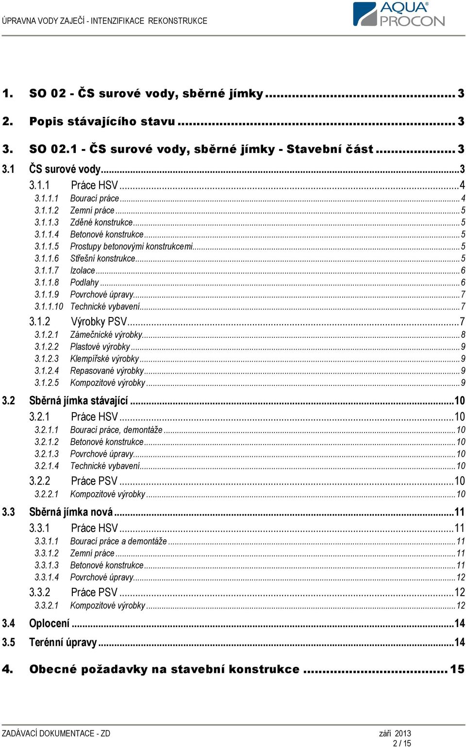 .. 6 3.1.1.9 Povrchové úpravy... 7 3.1.1.10 Technické vybavení... 7 3.1.2 Výrobky PSV... 7 3.1.2.1 Zámečnické výrobky... 8 3.1.2.2 Plastové výrobky... 9 3.1.2.3 Klempířské výrobky... 9 3.1.2.4 Repasované výrobky.
