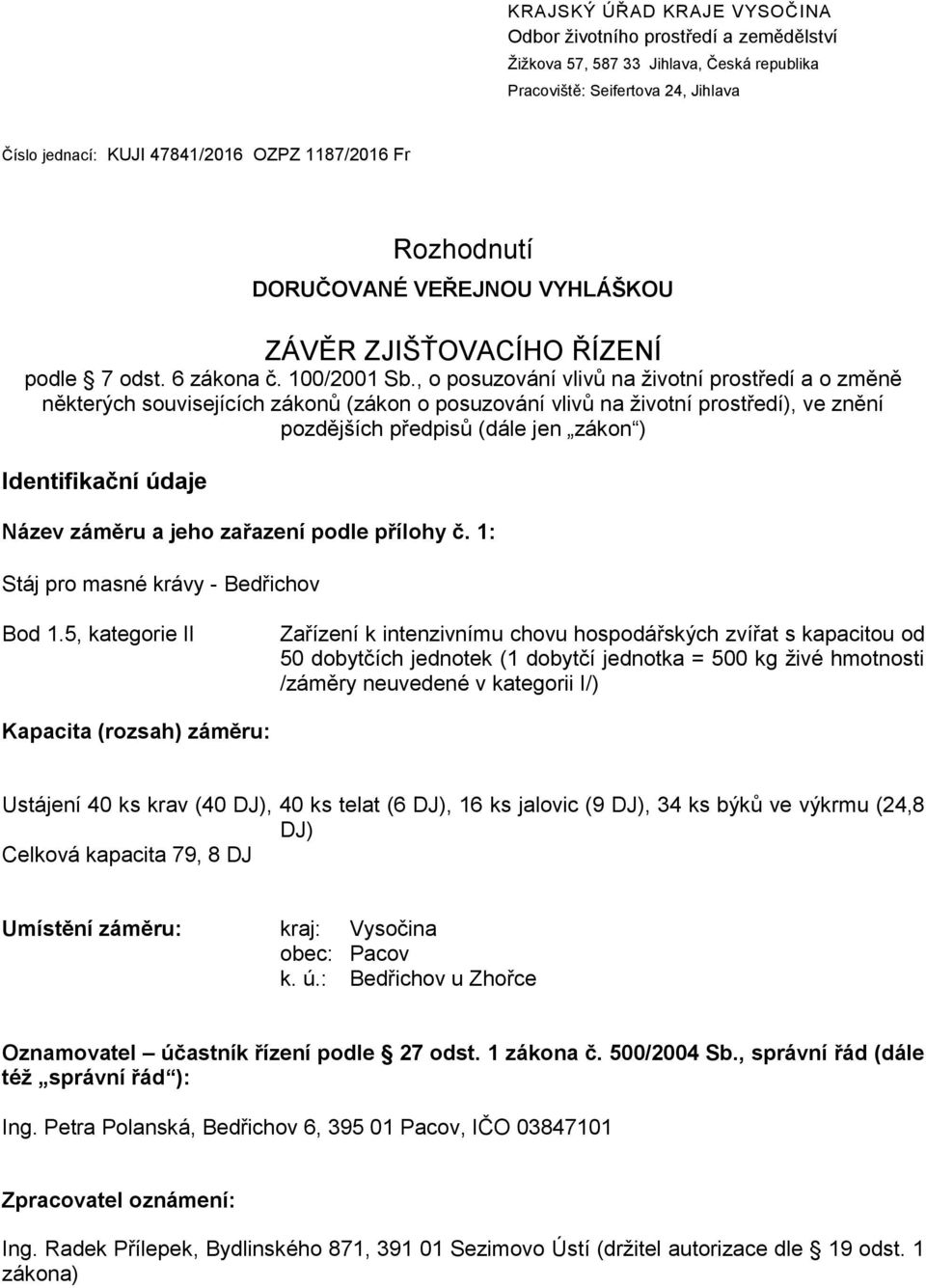 , o posuzování vlivů na životní prostředí a o změně některých souvisejících zákonů (zákon o posuzování vlivů na životní prostředí), ve znění pozdějších předpisů (dále jen zákon ) Identifikační údaje