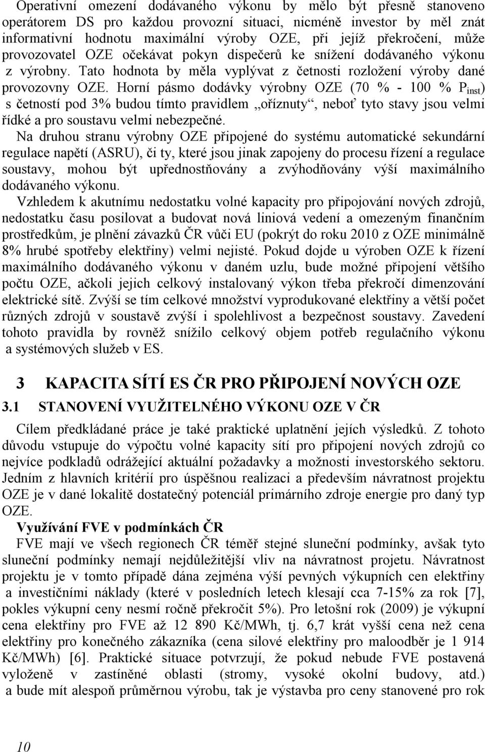 Horní pásmo dodávky výrobny OZE (70 % - 100 % P inst ) s četností pod 3% budou tímto pravidlem oříznuty, neboť tyto stavy jsou velmi řídké a pro soustavu velmi nebezpečné.