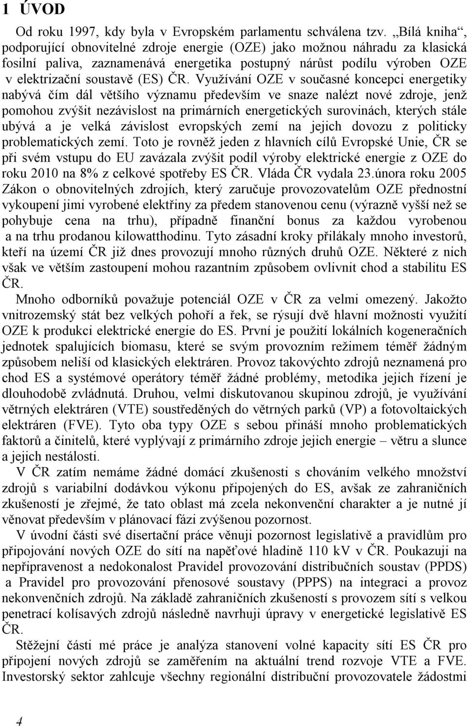 Využívání OZE v současné koncepci energetiky nabývá čím dál většího významu především ve snaze nalézt nové zdroje, jenž pomohou zvýšit nezávislost na primárních energetických surovinách, kterých