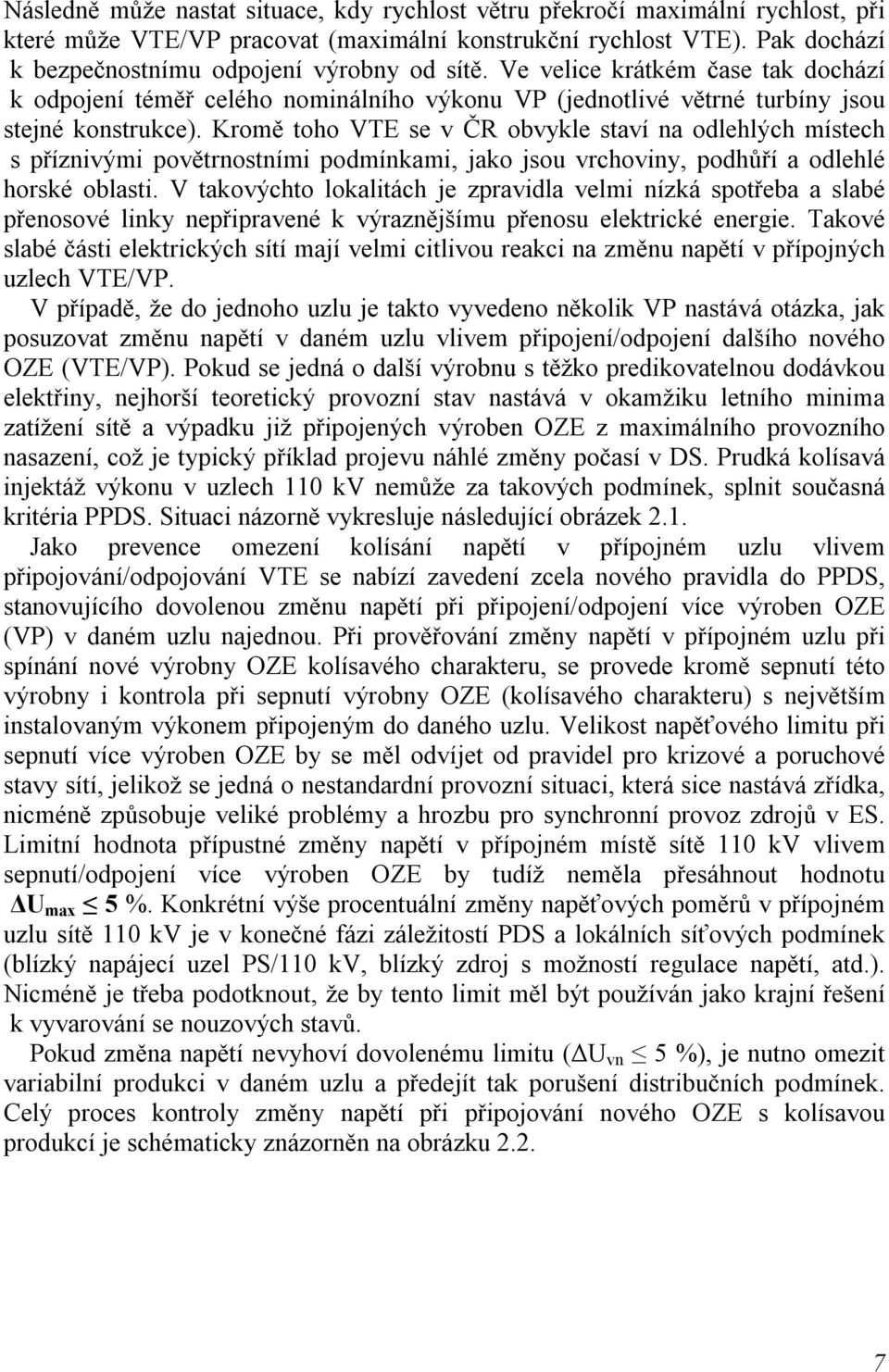 Kromě toho VTE se v ČR obvykle staví na odlehlých místech s příznivými povětrnostními podmínkami, jako jsou vrchoviny, podhůří a odlehlé horské oblasti.