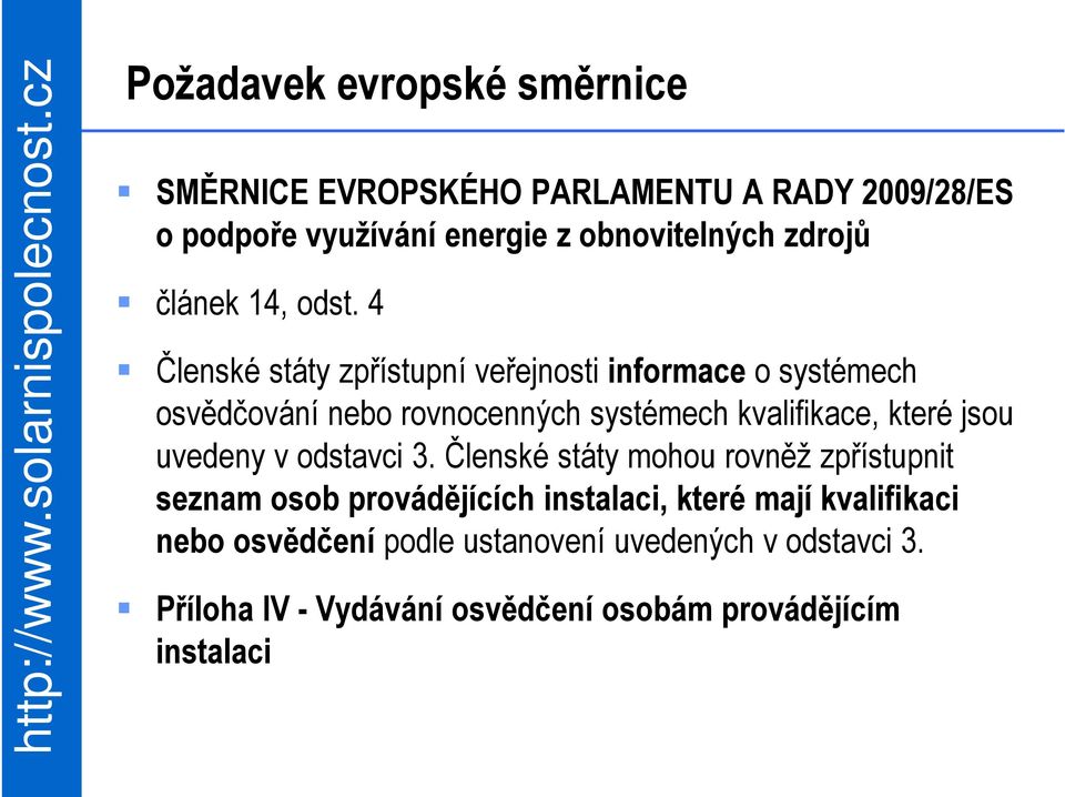 4 Členské státy zpřístupní veřejnosti informace o systémech osvědčování nebo rovnocenných systémech kvalifikace, které jsou