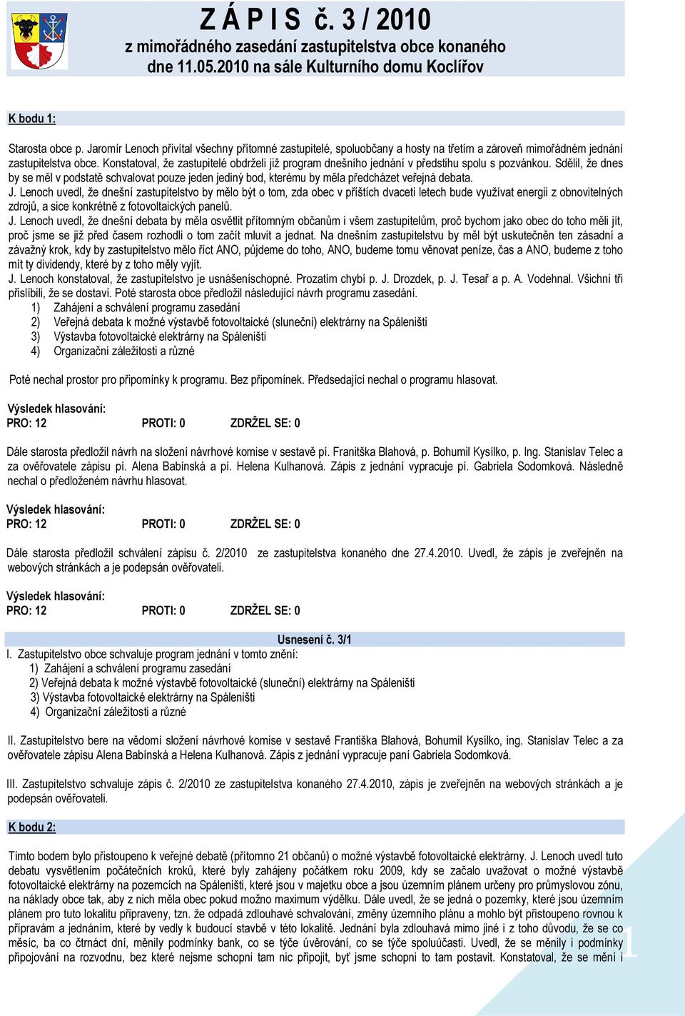 Konstatoval, že zastupitelé obdrželi již program dnešního jednání v předstihu spolu s pozvánkou.