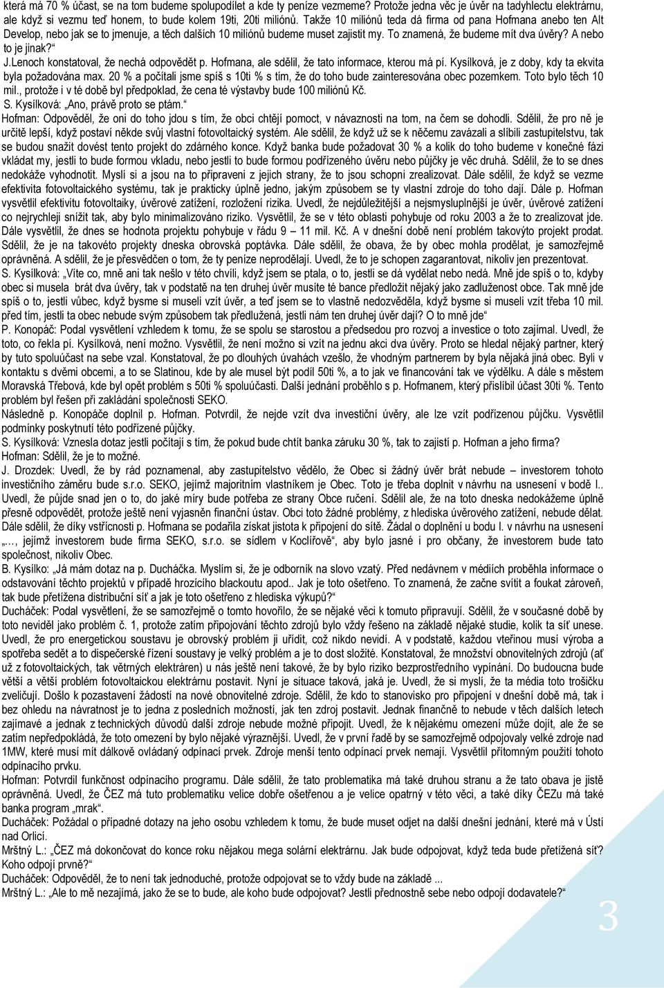 A nebo to je jinak? J.Lenoch konstatoval, že nechá odpovědět p. Hofmana, ale sdělil, že tato informace, kterou má pí. Kysílková, je z doby, kdy ta ekvita byla požadována max.