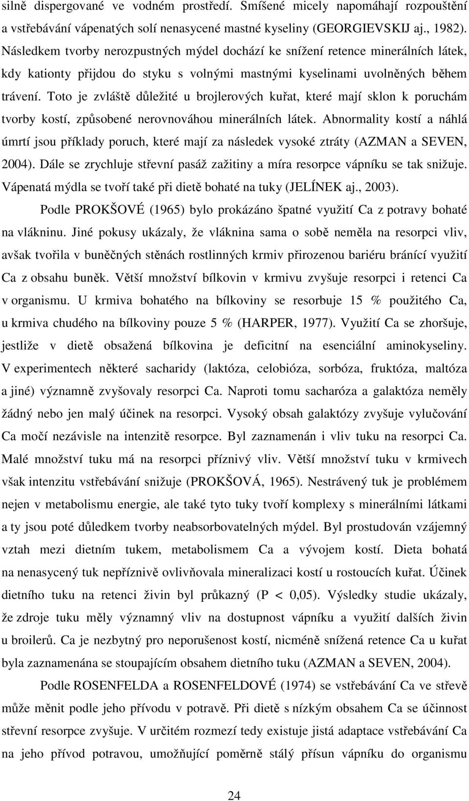 Toto je zvláště důležité u brojlerových kuřat, které mají sklon k poruchám tvorby kostí, způsobené nerovnováhou minerálních látek.