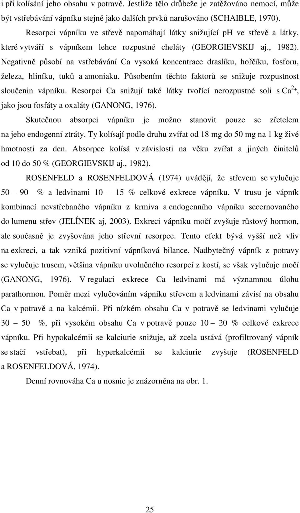 Negativně působí na vstřebávání Ca vysoká koncentrace draslíku, hořčíku, fosforu, železa, hliníku, tuků a amoniaku. Působením těchto faktorů se snižuje rozpustnost sloučenin vápníku.