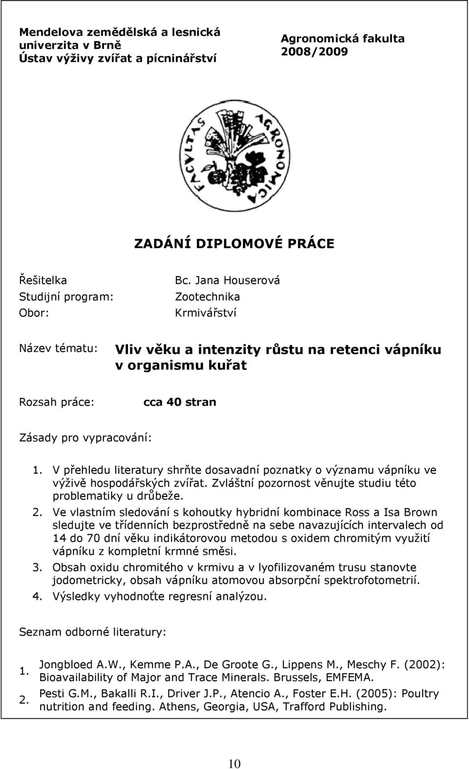 V přehledu literatury shrňte dosavadní poznatky o významu vápníku ve výživě hospodářských zvířat. Zvláštní pozornost věnujte studiu této problematiky u drůbeže. 2.