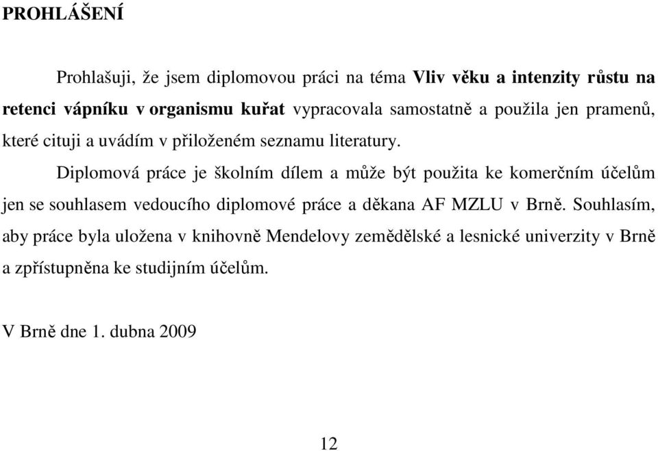 Diplomová práce je školním dílem a může být použita ke komerčním účelům jen se souhlasem vedoucího diplomové práce a děkana AF