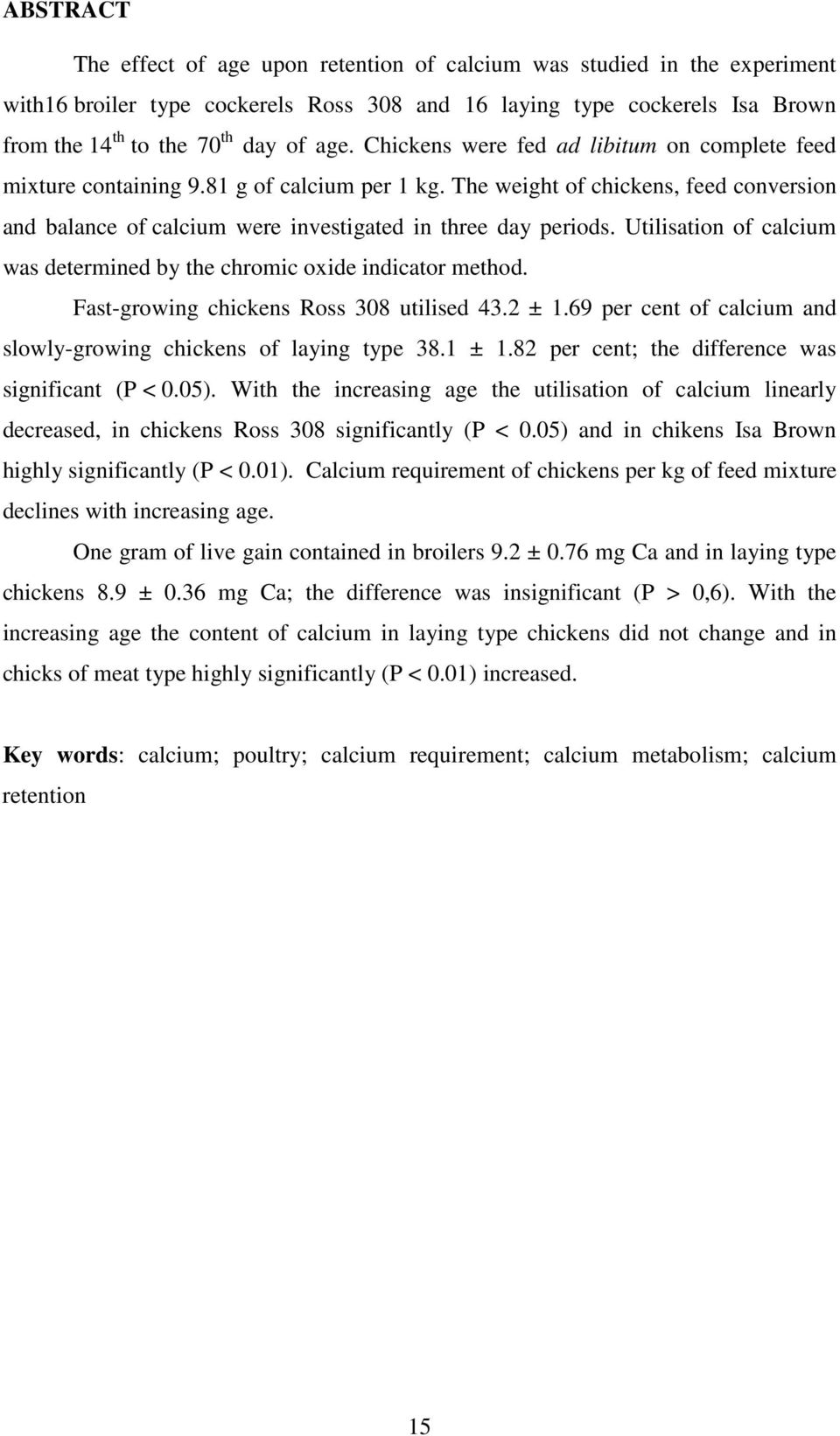 Utilisation of calcium was determined by the chromic oxide indicator method. Fast-growing chickens Ross 308 utilised 43.2 ± 1.69 per cent of calcium and slowly-growing chickens of laying type 38.