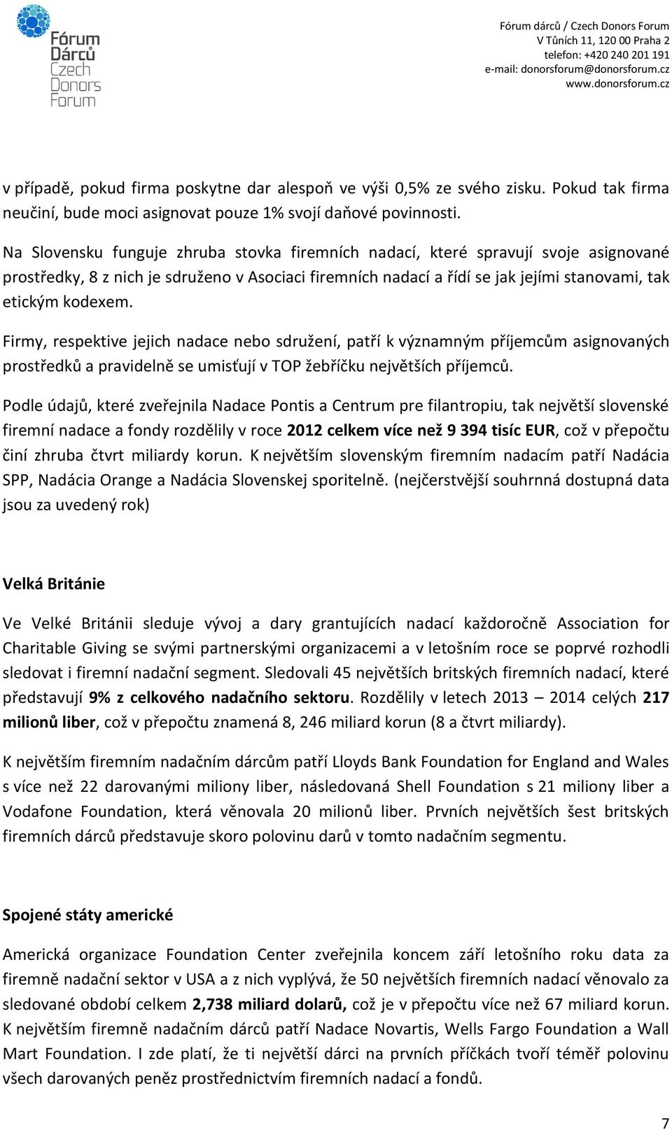 Firmy, respektive jejich nadace nebo sdružení, patří k významným příjemcům asignovaných prostředků a pravidelně se umisťují v TOP žebříčku největších příjemců.