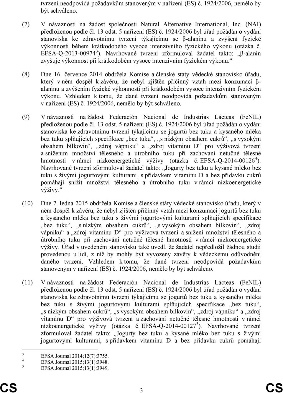 1924/2006 byl úřad požádán o vydání stanoviska ke zdravotnímu tvrzení týkajícímu se β-alaninu a zvýšení fyzické výkonnosti během krátkodobého vysoce intenzivního fyzického výkonu (otázka č.