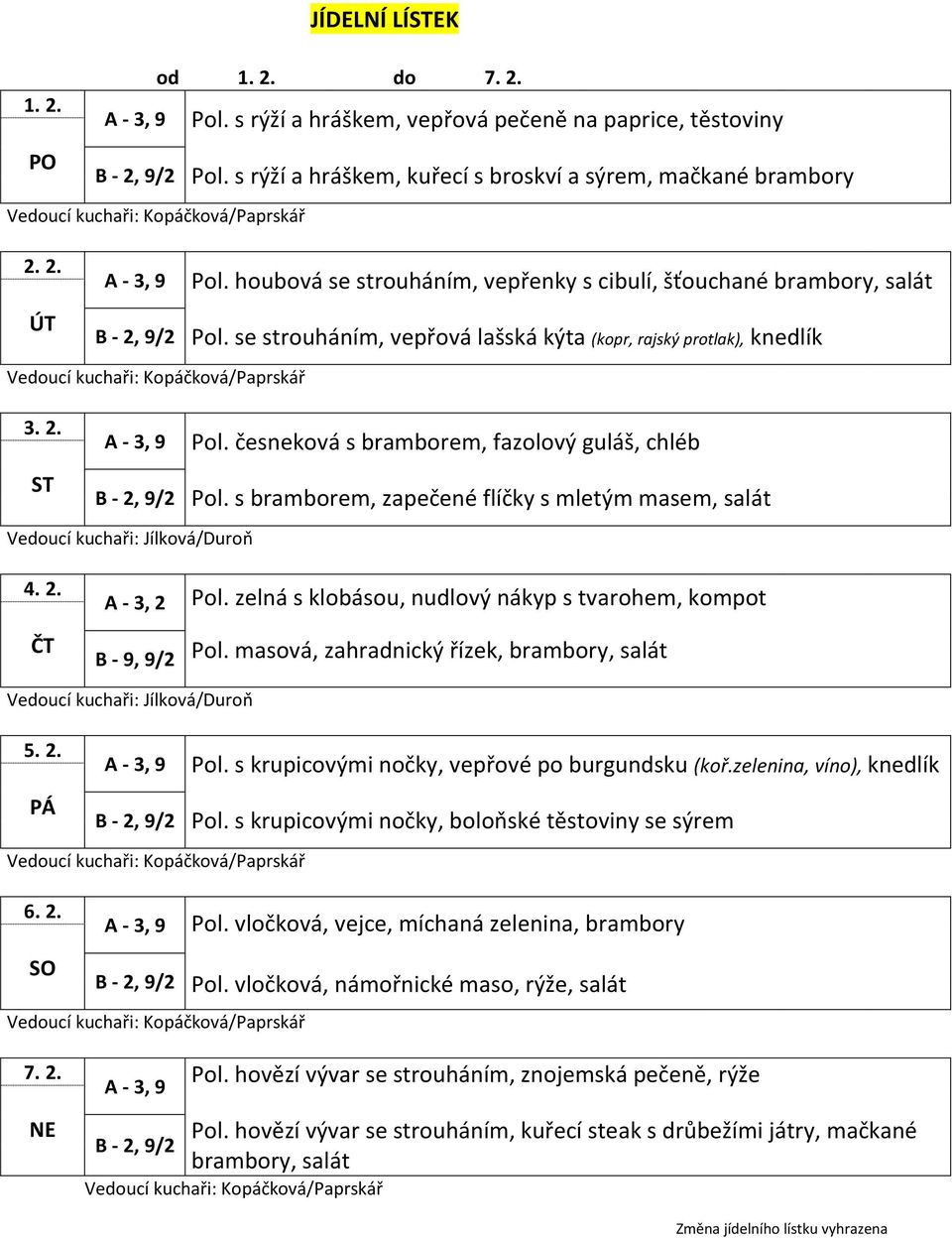 zelná s klobásou, nudlový nákyp s tvarohem, kompot Pol. masová, zahradnický řízek, brambory, salát 5. 2. Pol. s krupicovými nočky, vepřové po burgundsku (koř.zelenina, víno), knedlík Pol.