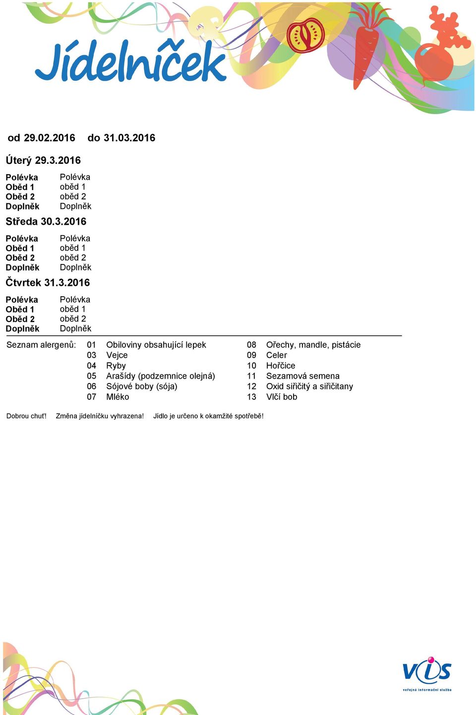 .3.2016 Čtvrtek 31.3.2016 Seznam alergenů: 01 03 04 05 06 07 Obiloviny obsahující lepek