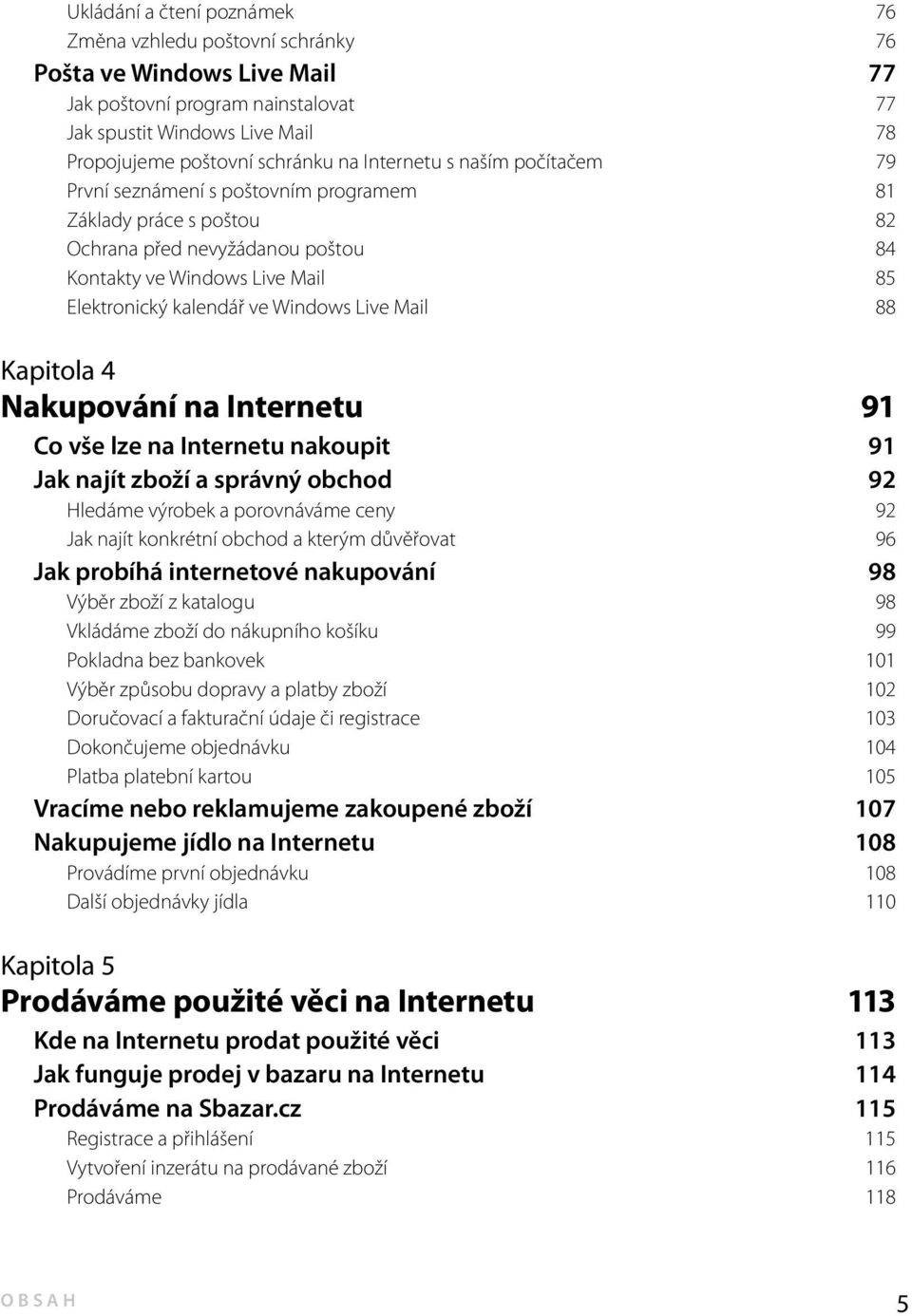 Live Mail 88 Kapitola 4 Nakupování na Internetu 91 Co vše lze na Internetu nakoupit 91 Jak najít zboží a správný obchod 92 Hledáme výrobek a porovnáváme ceny 92 Jak najít konkrétní obchod a kterým