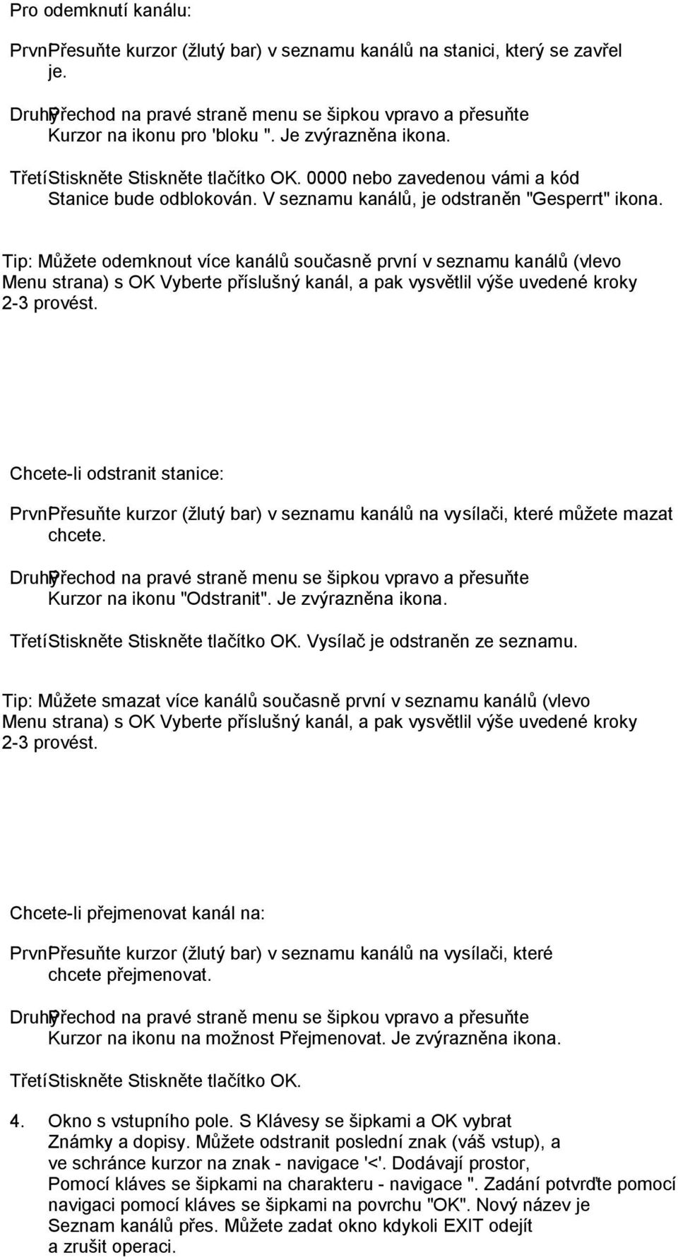 Tip: Můţete odemknout více kanálů současně první v seznamu kanálů (vlevo Menu strana) s OK Vyberte příslušný kanál, a pak vysvětlil výše uvedené kroky 2-3 provést.