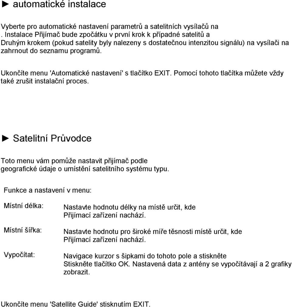 Ukončíte menu 'Automatické nastavení' s tlačítko EXIT. Pomocí tohoto tlačítka můţete vţdy také zrušit instalační proces.