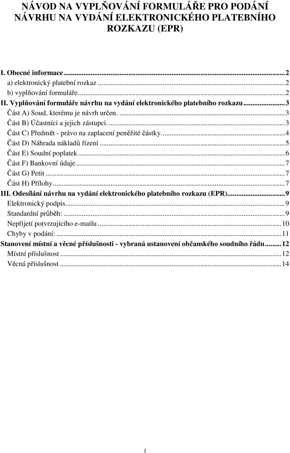 ... 3 Část C) Předmět - právo na zaplacení peněžité částky.... 4 Část D) Náhrada nákladů řízení... 5 Část E) Soudní poplatek... 6 Část F) Bankovní údaje... 7 Část G) Petit... 7 Část H) Přílohy... 7 III.