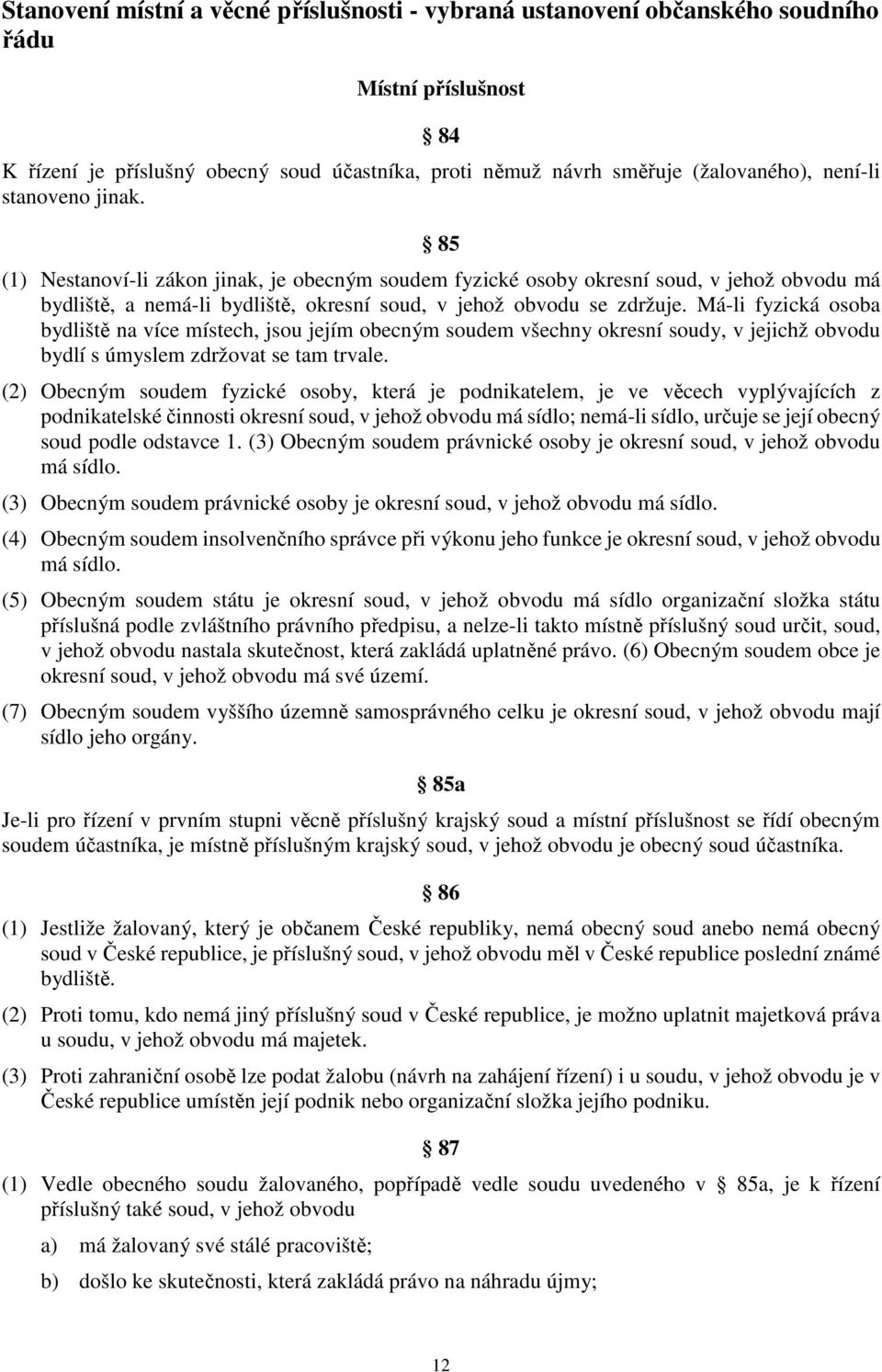 Má-li fyzická osoba bydliště na více místech, jsou jejím obecným soudem všechny okresní soudy, v jejichž obvodu bydlí s úmyslem zdržovat se tam trvale.