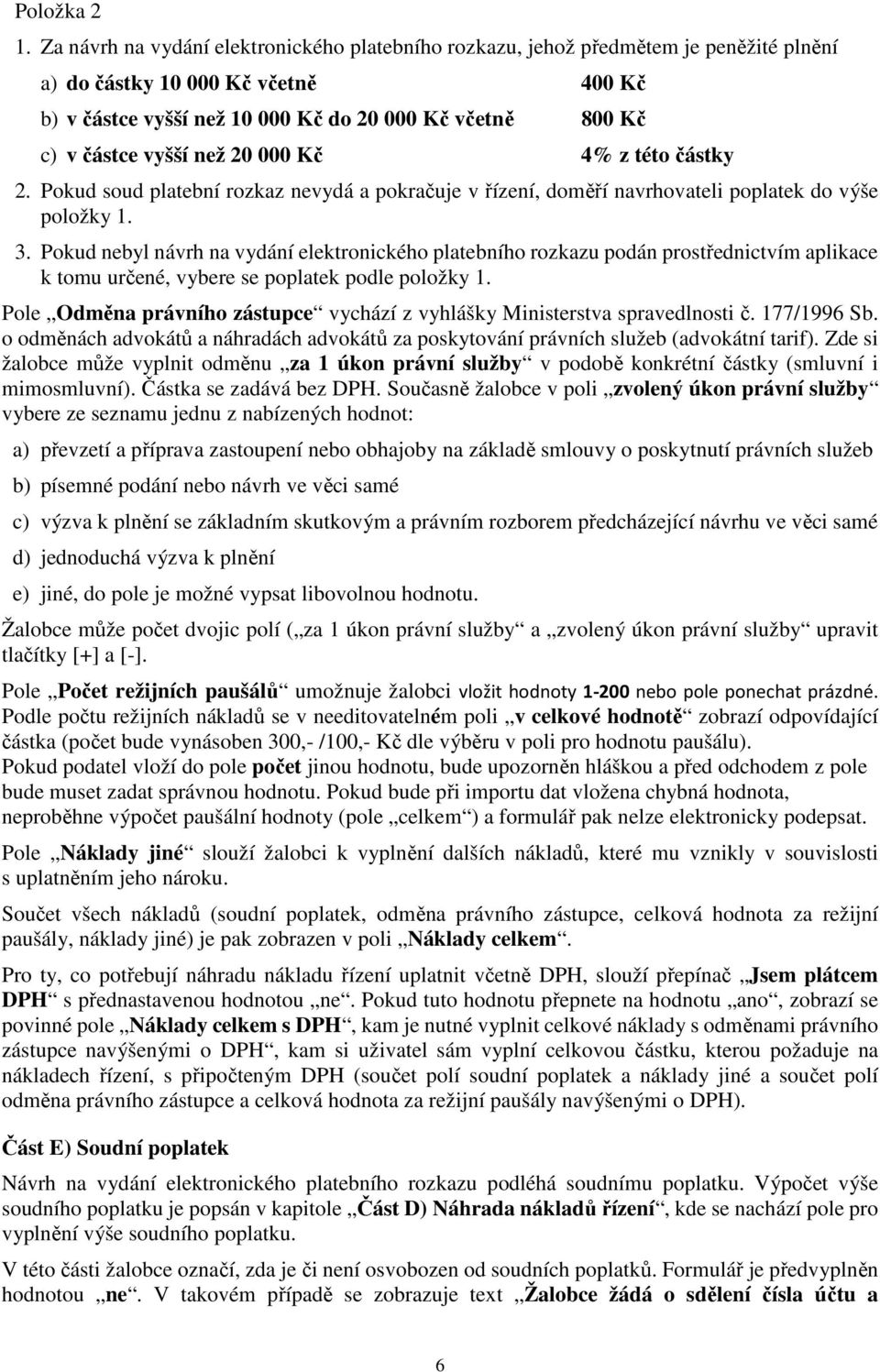 vyšší než 20 000 Kč 4% z této částky 2. Pokud soud platební rozkaz nevydá a pokračuje v řízení, doměří navrhovateli poplatek do výše položky 1. 3.