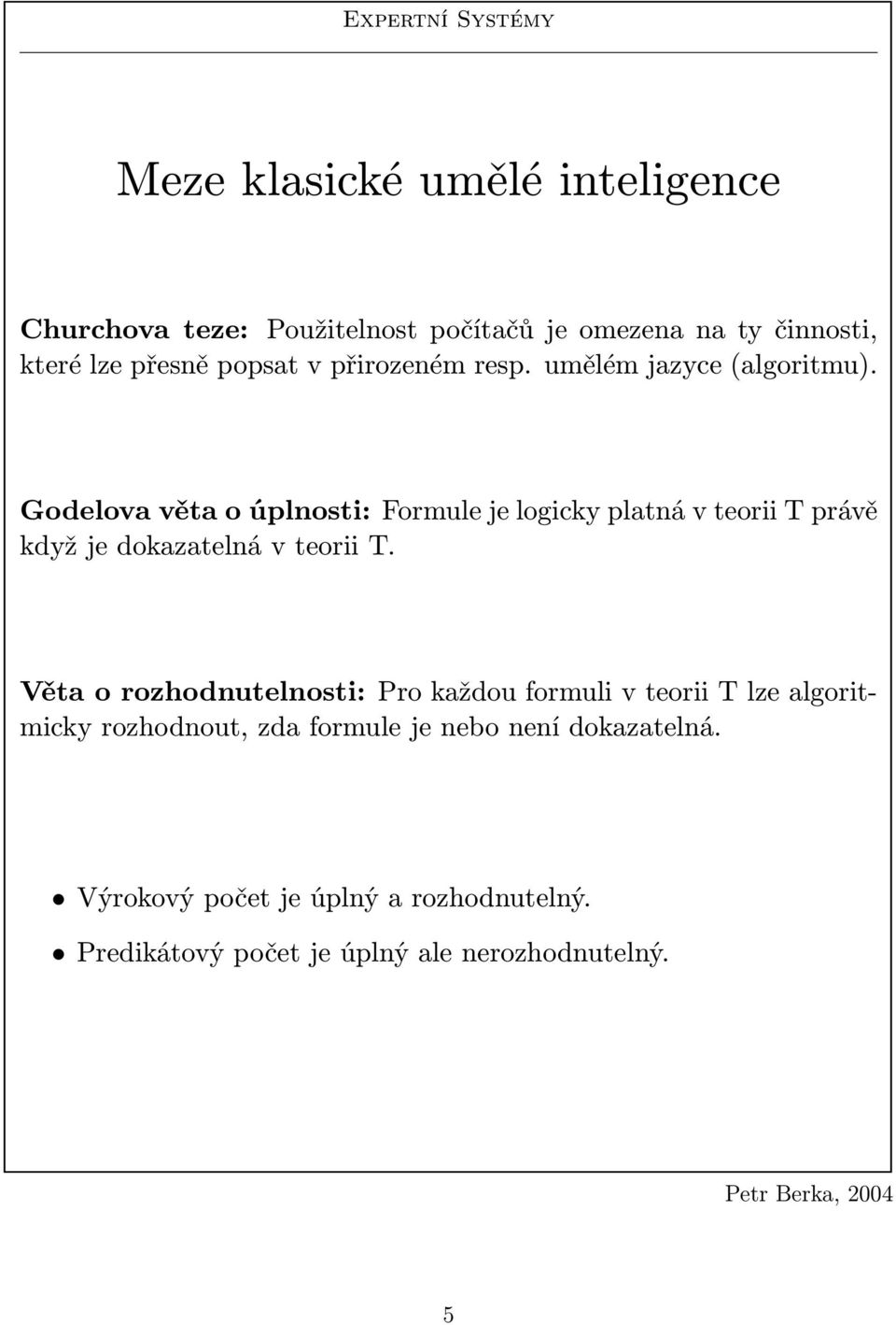 Godelova věta o úplnosti: Formule je logicky platná v teorii T právě když je dokazatelná v teorii T.