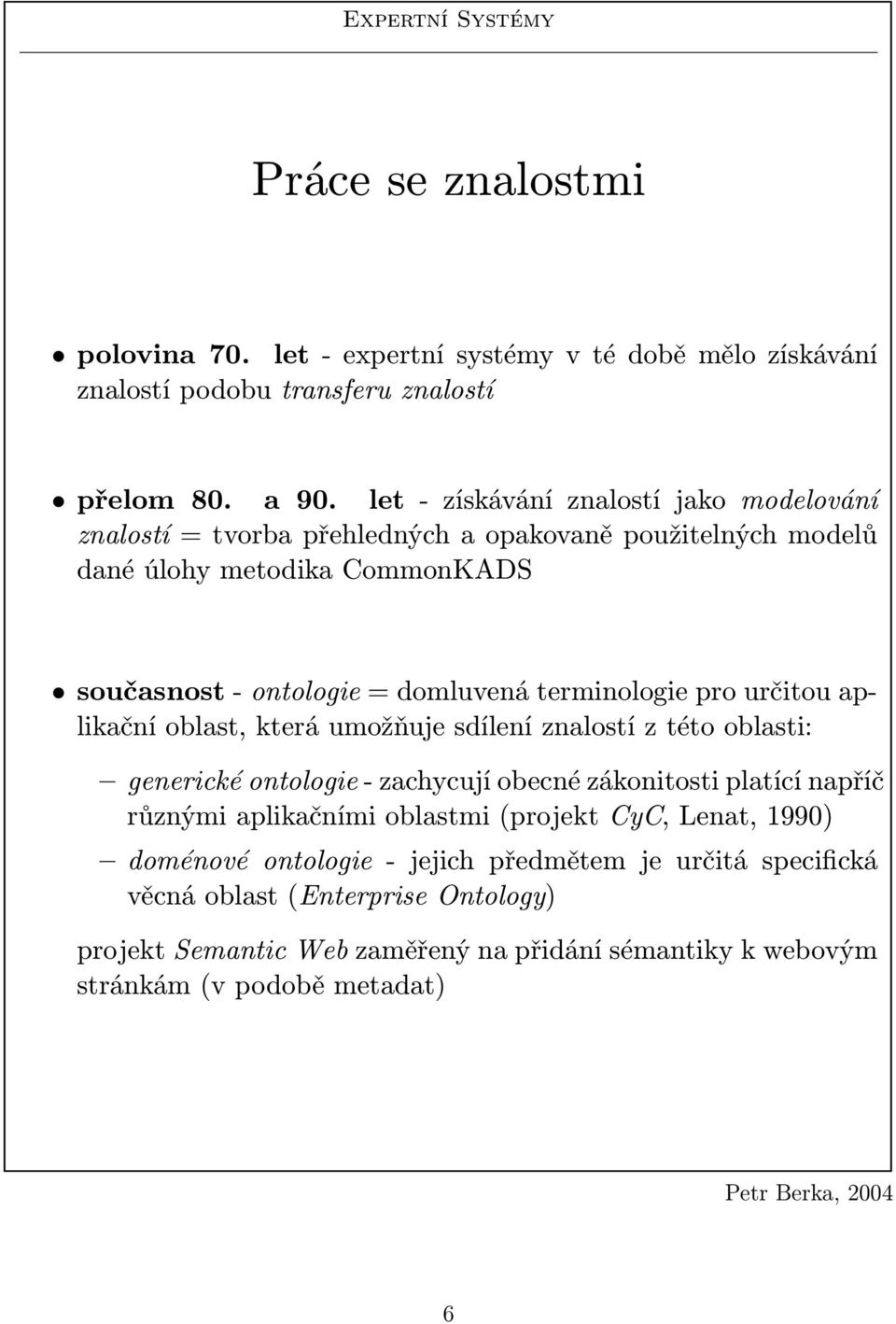 terminologie pro určitou aplikační oblast, která umožňuje sdílení znalostí z této oblasti: generické ontologie zachycují obecné zákonitosti platící napříč různými