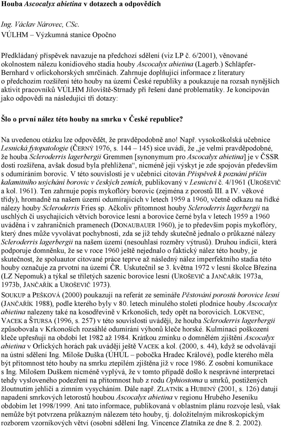 Zahrnuje doplňující informace z literatury o předchozím rozšíření této houby na území České republiky a poukazuje na rozsah nynějších aktivit pracovníků VÚLHM Jíloviště-Strnady při řešení dané