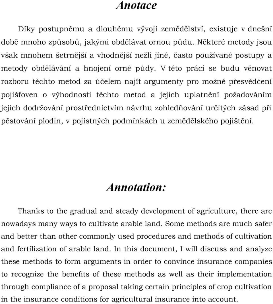 V této práci se budu věnovat rozboru těchto metod za účelem najít argumenty pro možné přesvědčení pojišťoven o výhodnosti těchto metod a jejich uplatnění požadováním jejich dodržování prostřednictvím