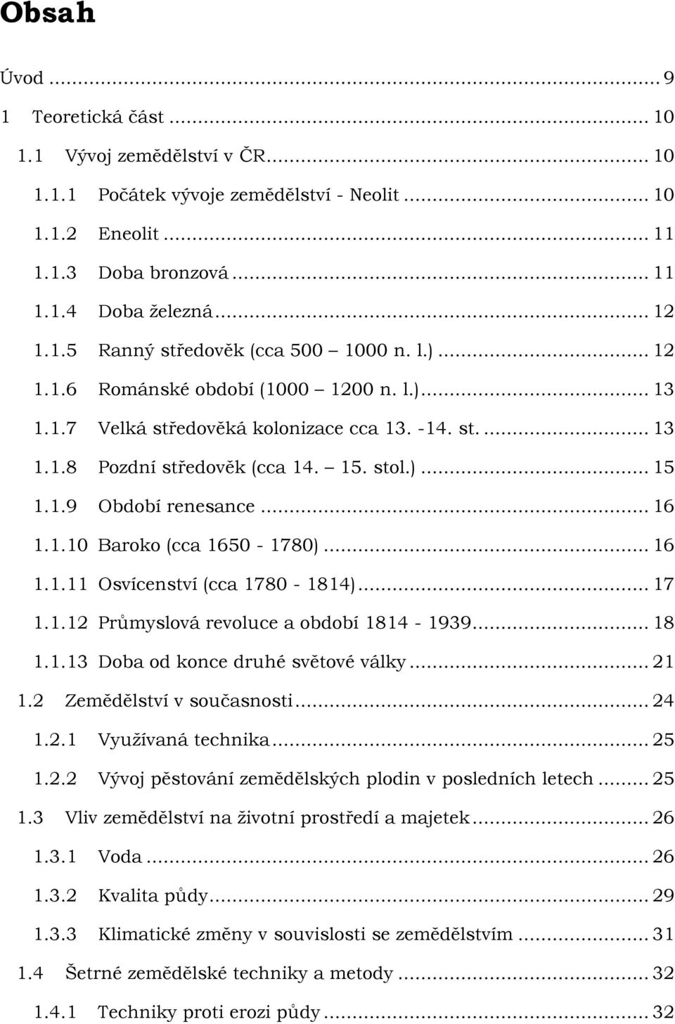 .. 16 1.1.11 Osvícenství (cca 1780-1814)... 17 1.1.12 Průmyslová revoluce a období 1814-1939... 18 1.1.13 Doba od konce druhé světové války... 21 1.2 Zemědělství v současnosti... 24 1.2.1 Využívaná technika.