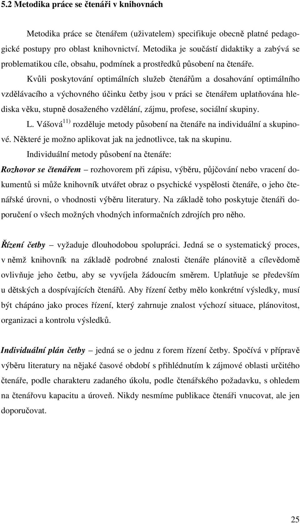 Kvůli poskytování optimálních služeb čtenářům a dosahování optimálního vzdělávacího a výchovného účinku četby jsou v práci se čtenářem uplatňována hlediska věku, stupně dosaženého vzdělání, zájmu,