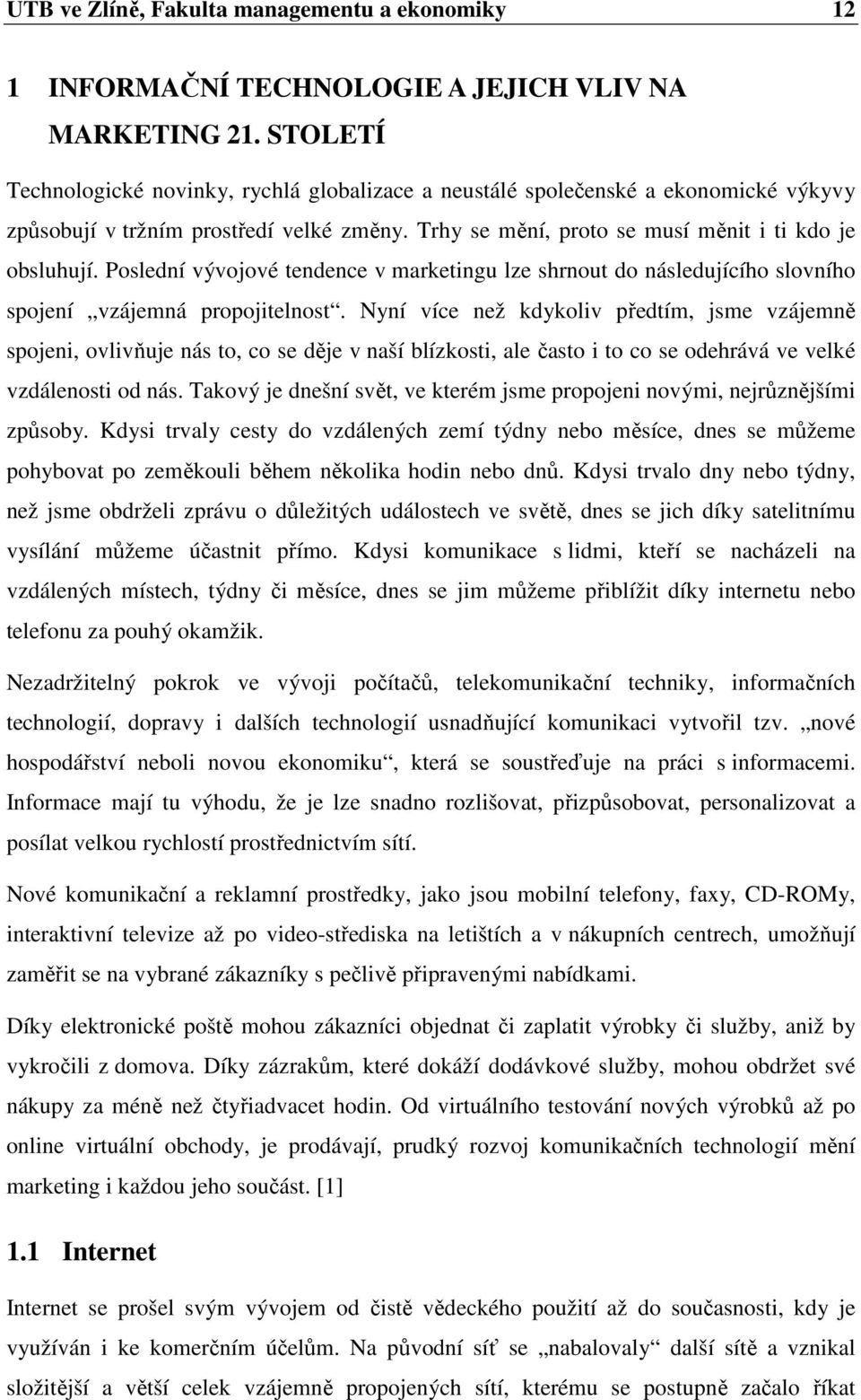 Poslední vývojové tendence v marketingu lze shrnout do následujícího slovního spojení vzájemná propojitelnost.