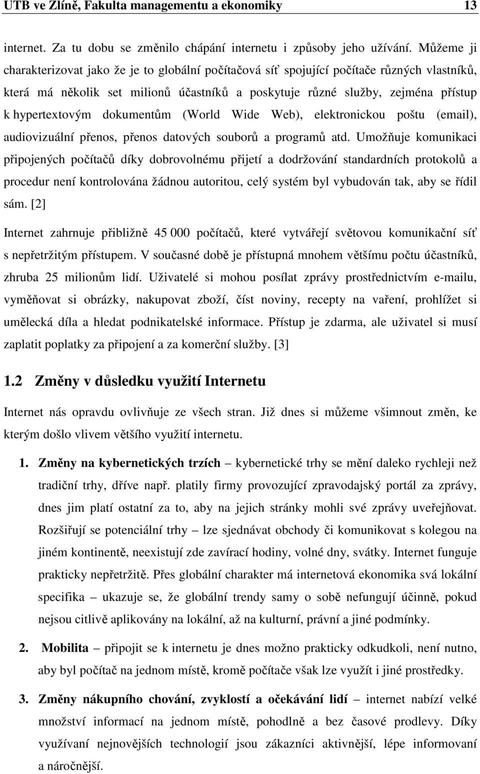 dokumentům (World Wide Web), elektronickou poštu (email), audiovizuální přenos, přenos datových souborů a programů atd.