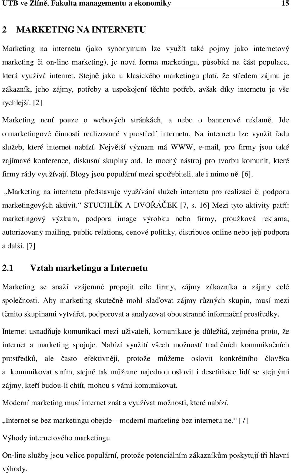 Stejně jako u klasického marketingu platí, že středem zájmu je zákazník, jeho zájmy, potřeby a uspokojení těchto potřeb, avšak díky internetu je vše rychlejší.