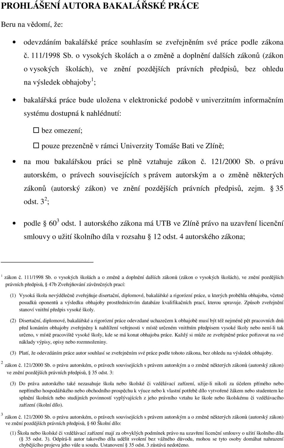 elektronické podobě v univerzitním informačním systému dostupná k nahlédnutí: bez omezení; pouze prezenčně v rámci Univerzity Tomáše Bati ve Zlíně; na mou bakalářskou práci se plně vztahuje zákon č.