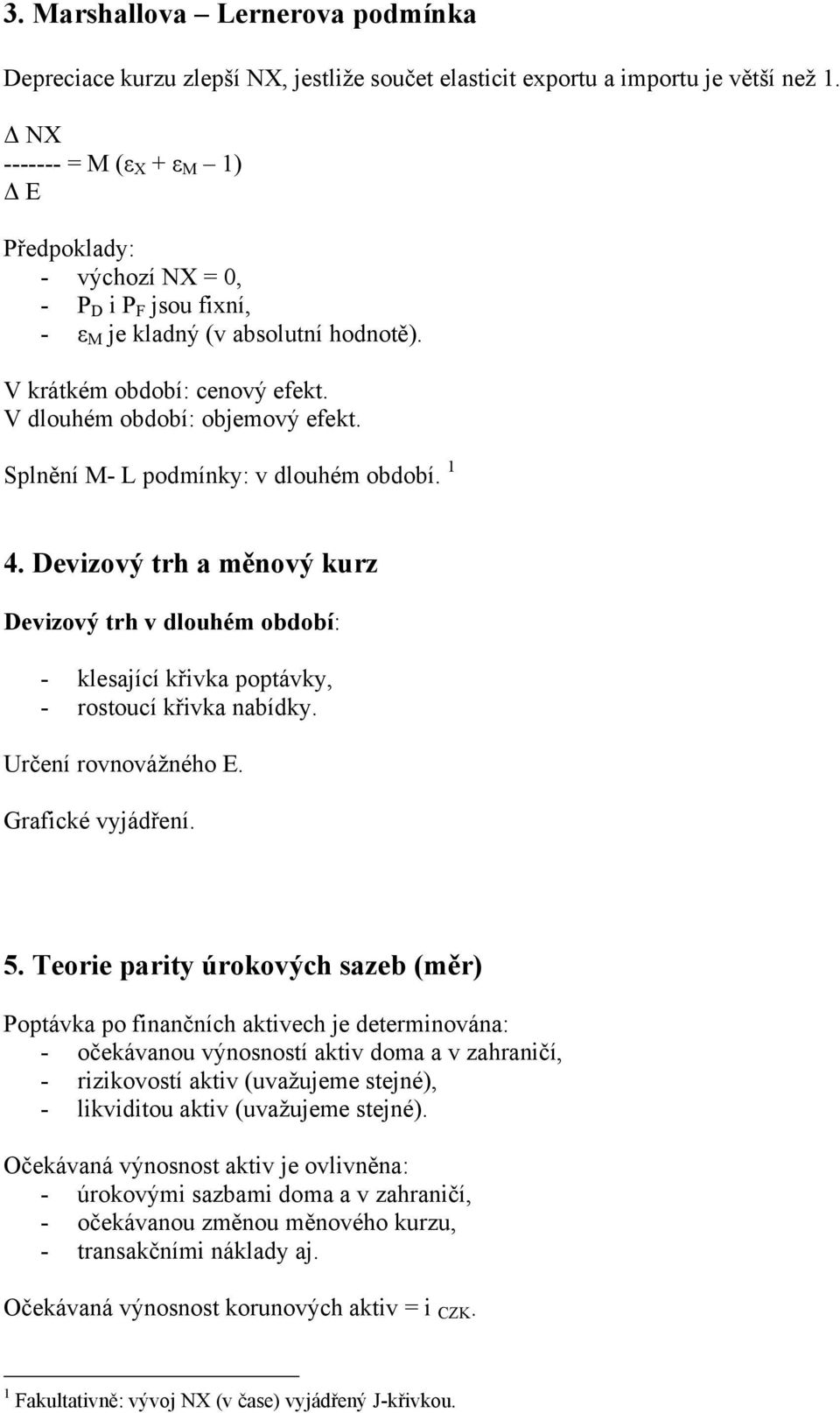 Splnění M- L podmínky: v dlouhém období. 1 4. Devizový trh a měnový kurz Devizový trh v dlouhém období: - klesající křivka poptávky, - rostoucí křivka nabídky. Určení rovnovážného E.