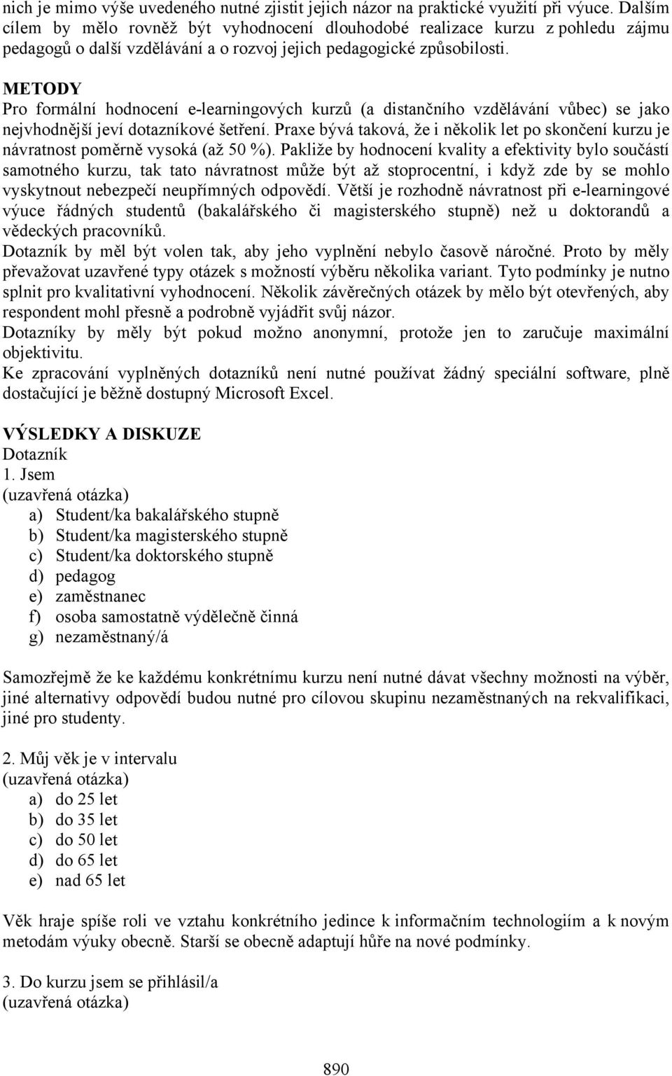 METODY Pro formální hodnocení e-learningových kurzů (a distančního vzdělávání vůbec) se jako nejvhodnější jeví dotazníkové šetření.