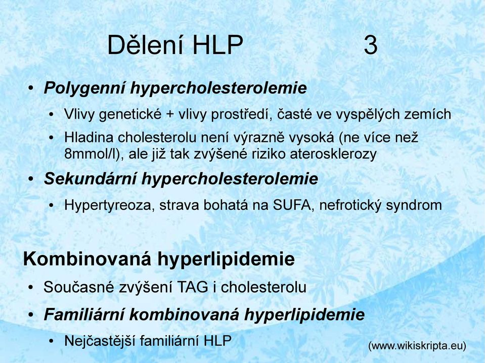 Sekundární hypercholesterolemie Hypertyreoza, strava bohatá na SUFA, nefrotický syndrom Kombinovaná