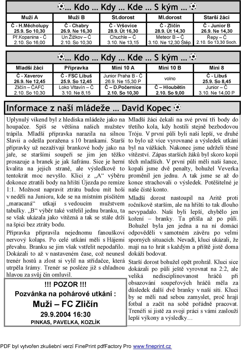 Mladší žáci Přípravka Mini 10 A Mini 10 B Mini 8 Č - Xaverov 26.9. Ne 12,45 Zličín ČAFC 2.10. So 10,30 Č - FSC Libuš 25.9. So 12,45 Loko Vltavín Č 3.10. Ne 8,15 Junior Praha B - Č 26.9. Ne 15,30 P Č D.