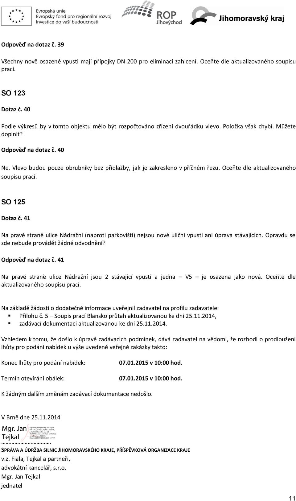 Vlevo budou pouze obrubníky bez přídlažby, jak je zakresleno v příčném řezu. Oceňte dle aktualizovaného soupisu prací. SO 125 Dotaz č.