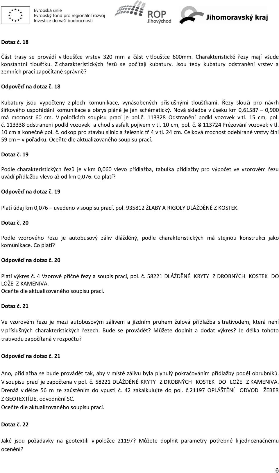 Řezy slouží pro návrh šířkového uspořádání komunikace a obrys pláně je jen schématický. Nová skladba v úseku km 0,61587 0,900 má mocnost 60 cm. V položkách soupisu prací je pol.č.