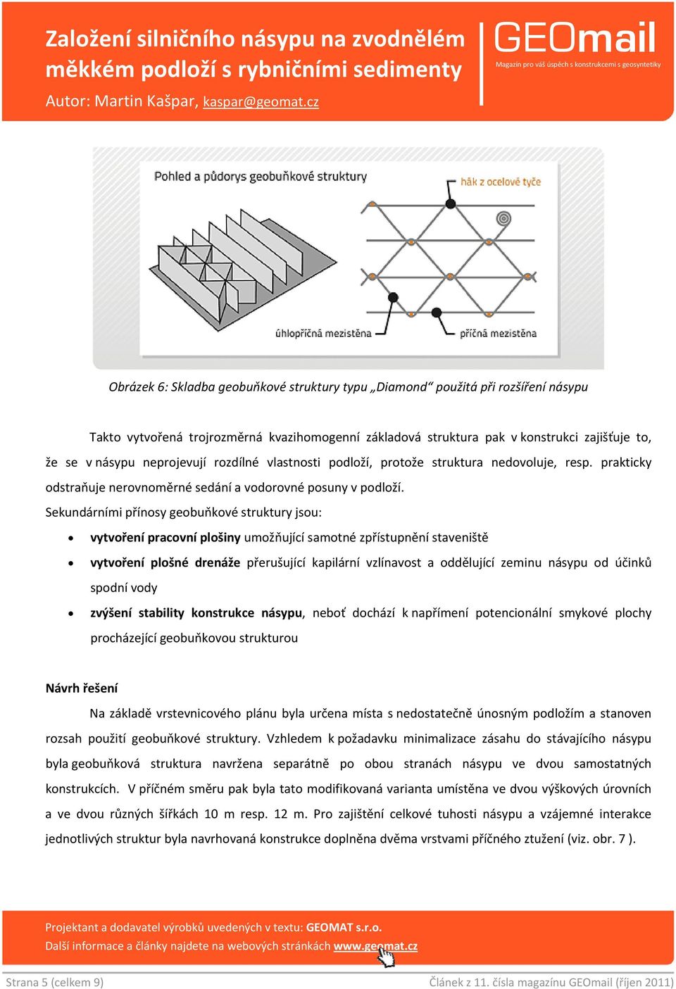 Sekundárními přínosy geobuňkové struktury jsou: vytvoření pracovní plošiny umožňující samotné zpřístupnění staveniště vytvoření plošné drenáže přerušující kapilární vzlínavost a oddělující zeminu