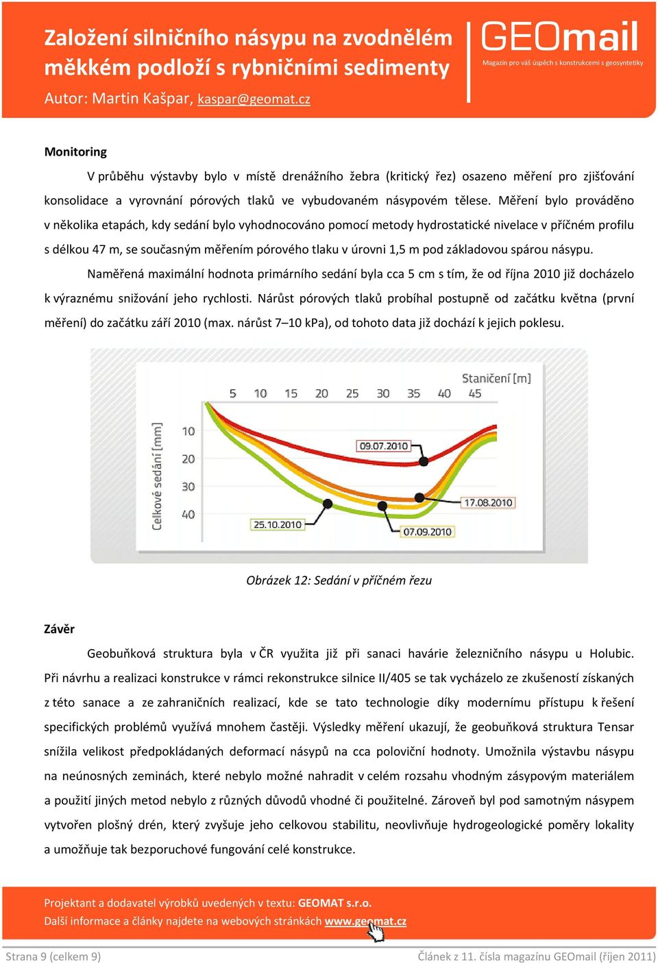 základovou spárou násypu. Naměřená maximální hodnota primárního sedání byla cca 5 cm s tím, že od října 2010 již docházelo k výraznému snižování jeho rychlosti.