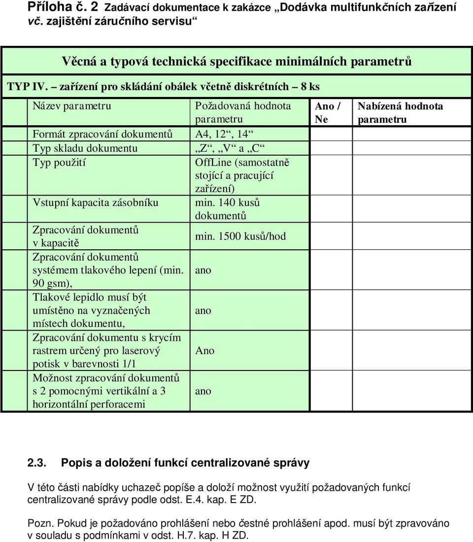 zaízení) Vstupní kapacita zásobníku min. 140 kus dokument Zpracování dokument min. 1500 kus/hod v kapacit Zpracování dokument systémem tlakového lepení (min.