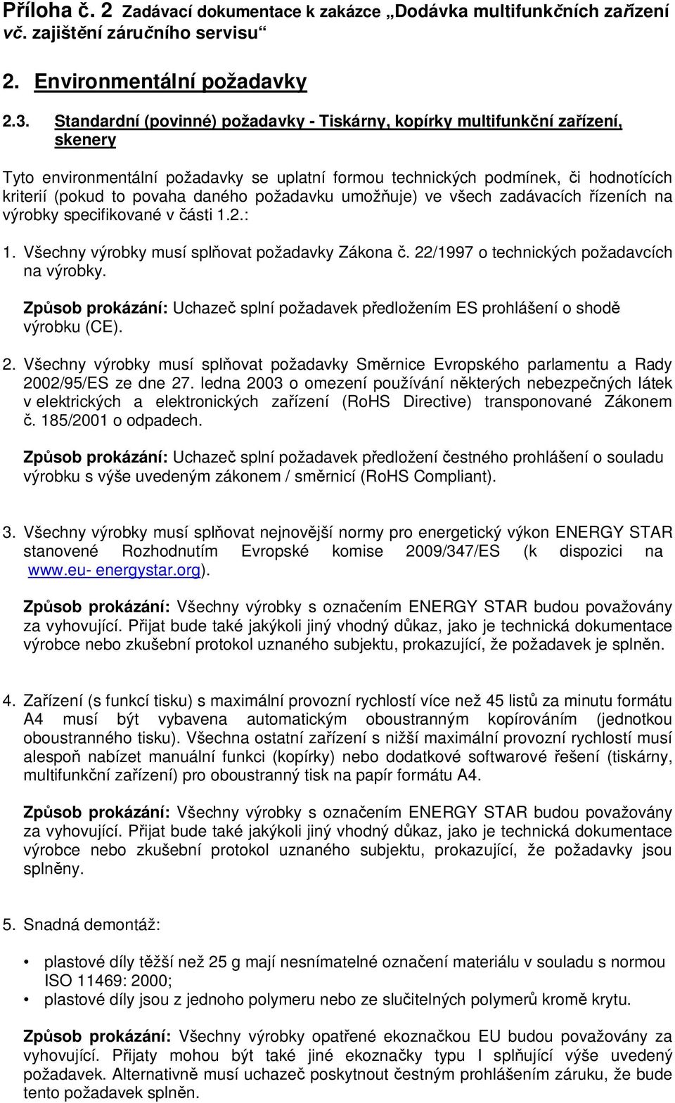 požadavku umožuje) ve všech zadávacích ízeních na výrobky specifikované v ásti 1.2.: 1. Všechny výrobky musí splovat požadavky Zákona. 22/1997 o technických požadavcích na výrobky.