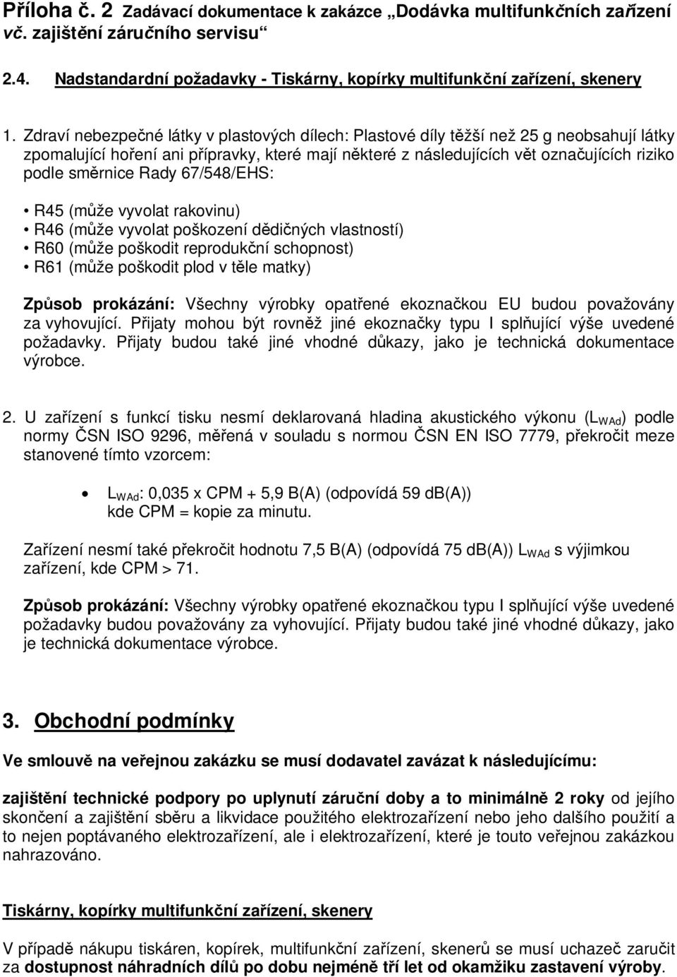 67/548/EHS: R45 (mže vyvolat rakovinu) R46 (mže vyvolat poškození ddiných vlastností) R60 (mže poškodit reprodukní schopnost) R61 (mže poškodit plod v tle matky) Zpsob prokázání: Všechny výrobky