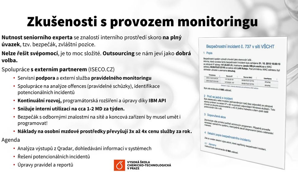 CZ) Agenda Servisní pdpra a externí služba pravidelnéh mnitringu Splupráce na analýze ffences (pravidelné schůzky), identifikace ptencinálních incidentů Kntinuální rzvj, prgramátrská rzšíření a